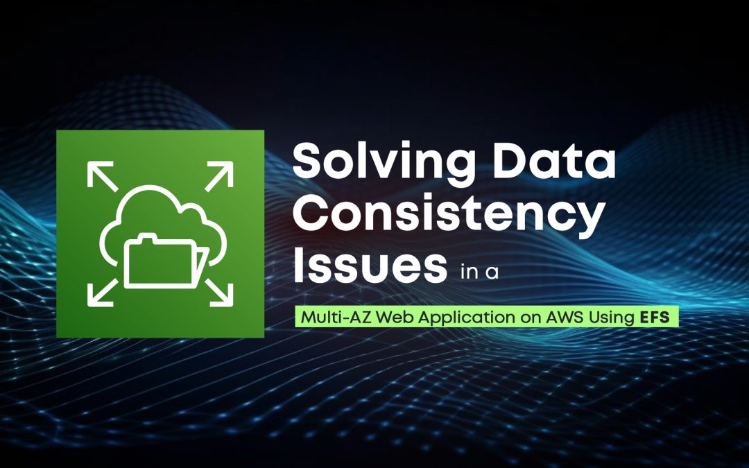 Solving Data Consistency Issues in a Multi-AZ Web Application on AWS Using EFS